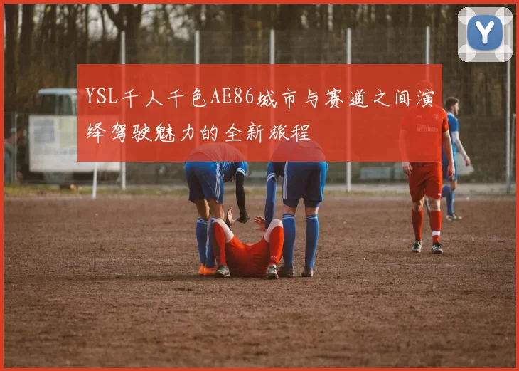 YSL千人千色AE86城市与赛道之间演绎驾驶魅力的全新旅程