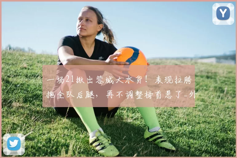 一场21揪出蓉城大水货！表现拉胯拖全队后腿，再不调整榜首悬了_外援_球员_玉昆
