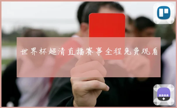 世界杯超清直播赛事全程免费观看