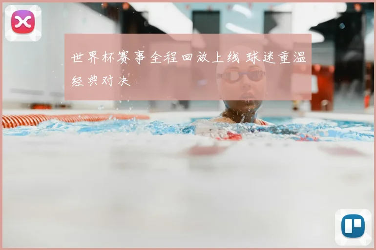 世界杯赛事全程回放上线 球迷重温经典对决