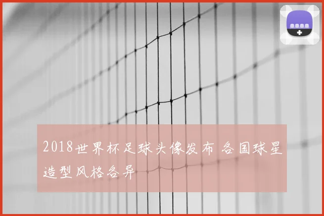 2018世界杯足球头像发布 各国球星造型风格各异